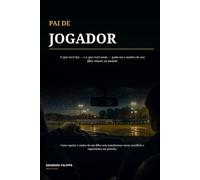 Pai de Jogador: O que você faz - e o que você sente - pode ser o motivo do seu filho vencer ou desistir