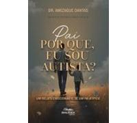 Pai Por Que Eu Sou Autista? Um Relato Emocionante De Um Pai Atípico (e