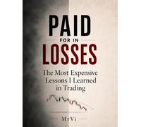 PAID FOR IN LOSSES: The Most Expensive Lessons I Learned in Trading