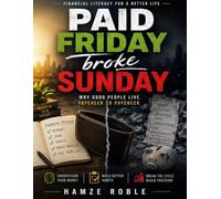 Paid Friday, Broke Sunday: Why So Many People Stay Broke-and How to Finally Escape the Paycheck-to-Paycheck Cycle