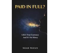Paid in Full?: Life's True Currency - And It's Not Money