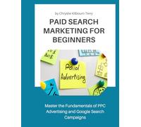 Paid Search Marketing for Beginners: Master the Fundamentals of PPC Advertising and Google Search Campaigns (Digital Blueprint: A Guide Series for Marketing Excellence)