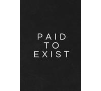 Paid To Exist: Funny Notebook Journal, Funny Notebook for Work, Gag Gift, Office, Co-Workers