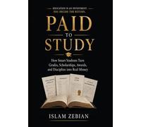 PAID TO STUDY: HOW SMART STUDENTS TURN GRADES, SCHOLARSHIPS, AWARDS, AND DISCIPLINE INTO REAL MONEY