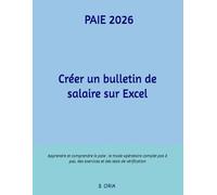 PAIE 2026 : Créer un bulletin de salaire sur Excel pour apprendre et comprendre la paie: Mode opératoire complet pas à pas, exercices de test et de vérification - À jour des nouveautés 2026
