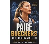 Paige Bueckers: Built For the Spotlight: The Inspiring Story from Teenage Phenom to Basketball Icon