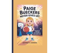 PAIGE BUECKERS NEVER GIVES UP!: The Story of a Little Girl with a Big Dream and a Brave Heart
