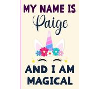 Paige: My Name is Paige and I am magical cute Notebook : A Perfect Birthday Gift Idea For Girls With Paige Name for unicorn lovers: 6 x 9 120 pages.write, Doodle, Sketch, Create!