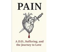 PAIN: A.D.D., Suffering, and the journey to Love