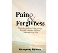 Pain and Forgiveness: -- The Understanding of Suffering in the Huangdi Neijing and the Way of Forgiveness in the Bible (A Dialogue Between Chinese Medicine and Faith)