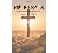 PAIN and PROMISE: A Faith-Filled Path to Living Well Beyond Chronic Illness"