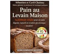Pain au levain maison: La méthode simple pour un pain digeste, naturel et à index glycémique modéré