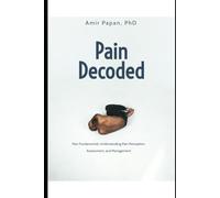 Pain Decoded: Pain Fundamental: Understanding Pain Perception, Assessment, and Management