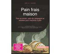 Pain frais maison: Pain au levain, pain de campagne et recettes pour machine à pain