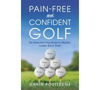 Pain-free and Confident Golf: Six Essential Practices to Master Lower Back Pain