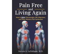 Pain Free and Living Again: How to Heal Fibromyalgia, IBS, Migraines, and Other Mystery Pain Syndromes