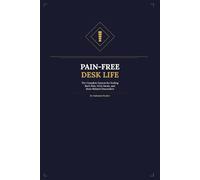 Pain-Free Desk Life: The Complete System for Ending Back Pain, Neck Strain, and Desk-Related Discomfort