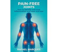 Pain-Free Joints: How to Identify and Treat Inflammation and Wear and Tear