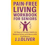 Pain-Free Living Workbook For Seniors: 14 Days of Simple Habits to Reduce Aches and Move with Confidence (Senior Boost Workbooks Series)