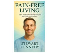 Pain-Free Living: Your Smart Guide to Managing and Overcoming Pain