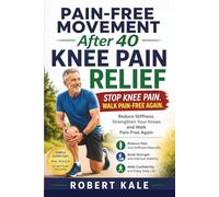 Pain-Free Movement After 40 - Knee Pain Relief: Reduce Stiffness, Strengthen Your Knees and Walk Pain-Free Again