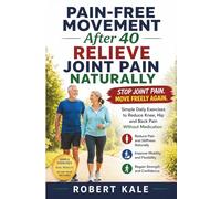 Pain-Free Movement After 40 - Relieve Joint Pain Naturally: Simple Daily Exercises to Reduce Knee, Hip and Back Pain Without Medication