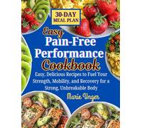 Pain-Free Performance Cookbook: Easy, Delicious Recipes to Fuel Your Strength, Mobility, and Recovery for a Strong, Unbreakable Body
