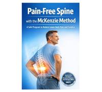 Pain-Free Spine with the McKenzie Method: A Safe Program to Reduce Lower Back Pain and Sciatica (Practical Guide To Exercises)
