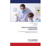 PAIN IN PEDIATRIC DENTISTRY: "A Comprehensive Guide to Pediatric Pain Management in Dentistry"
