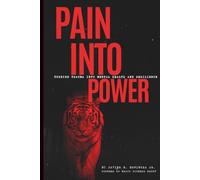 PAIN INTO POWER: TURNING TRAUMA INTO MENTAL HEALTH AND RESILIENCE: Breaking Through Pain to Build an Unbreakable Mind