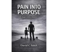 Pain Into Purpose: A Single Fathers Journey