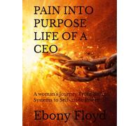 PAIN INTO PURPOSE LIFE OF A CEO: A woman's Journey From Broken Systems to Self-made Power