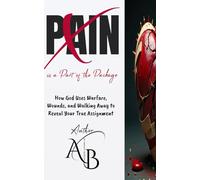 Pain is A Part of the Package: How God uses Warfare, Wounds and Walking Away to Reveal your True Assignment