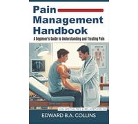 Pain Management Handbook: A Beginner's Guide to Understanding and Treating Pain (Medical Handbook for Beginners)