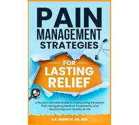 Pain Management Strategies for Lasting Relief: A Nurse’s Ultimate Guide to Overcoming Persistent Pain, Navigating Medical Treatments, and Reclaiming Your Quality of Life