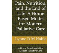 Pain, Nutrition, and the End of Life: A Home Based Model for Modern Palliative Care: A Home Based Model for Modern Palliative Care