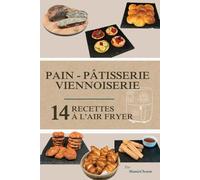 PAIN - PÂTISSERIE - VIENNOISERIE: 14 recettes à l’air fryer