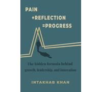 Pain + Reflection = Progress: The hidden formula behind growth, leadership, and innovation