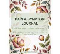 Pain & Symptom Journal: Arthritis Daily Tracker for Seniors: Track pain levels, triggers, and relief to help your doctor spot patterns and improve your arthritis care.