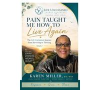Pain Taught Me How to Live Again: The Life Unchained Journey from Surviving to Thriving
