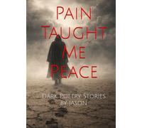 Pain Taught Me Peace: Dark Poetry Stories
