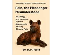 Pain, the Messenger Misunderstood: An Energy and Nervous System Approach to Healing Chronic Pain (RESONANCE MEDICINE COLLECTION)