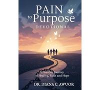 Pain to Purpose: A 5-Day Day Journey of Healing, Faith and Hope