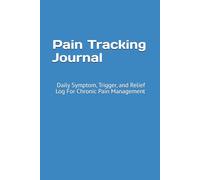 Pain Tracking Journal: Daily Symptom, Trigger, and Relief Log For Chronic Pain Management