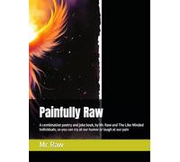 Painfully Raw: A combination poetry and joke book, by Mr. Raw and The Like-Minded Individuals, so you can cry at our humor or laugh at our pain