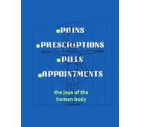 Pains. Prescriptions. Pills. Appointments.: The joys of the human body