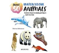 Paint 50: Watercolour Animals: From Basic Shapes to Amazing Paintings in Super-Easy Steps