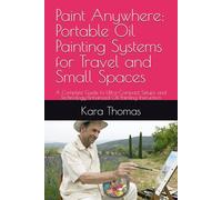 Paint Anywhere: Portable Oil Painting Systems for Travel and Small Spaces: A Complete Guide to Ultra-Compact Setups and Technology-Enhanced Oil ... Considerations and Real-World Constraints)