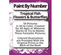 Paint by Number: Tropical Fish, Flowers & Butterflies 50 Pictures on 8.5" x 11" pages