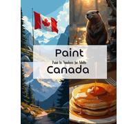 Paint Canada - Paint by Numbers for Adults: Nature, Wildlife & Breathtaking Northern Landscapes (Color the World: A Travel & Culture Coloring Collection)